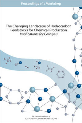 The Changing Landscape of Hydrocarbon Feedstocks for Chemical Production - Engineering National Academies of Sciences  and Medicine,  Division on Earth and Life Studies,  Board on Chemical Sciences and Technology