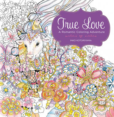 True Love: A Romantic Coloring Adventure - Inko Kotoriyama