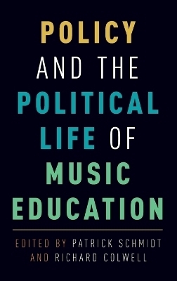 Policy and the Political Life of Music Education - Patrick Schmidt, Richard Colwell