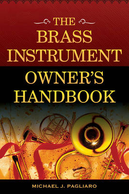 The Brass Instrument Owner's Handbook - Michael J. Pagliaro