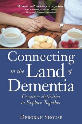 Connecting in the Land of Dementia - Deborah Shouse