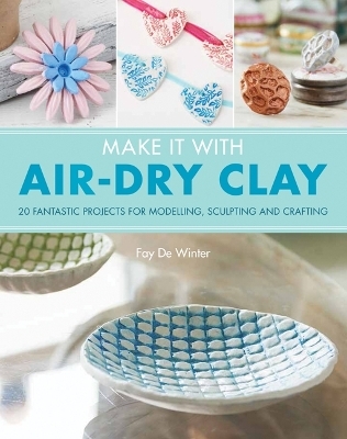 Make It With Air-Dry Clay - Fay De Winter