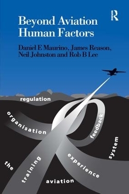 Beyond Aviation Human Factors - Daniel E. Maurino, James Reason, Neil Johnston, Rob B. Lee