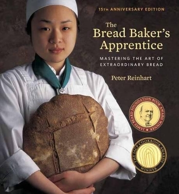 The Bread Baker's Apprentice, 15th Anniversary Edition - Peter Reinhart