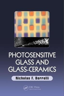 Photosensitive Glass and Glass-Ceramics - Nicholas F. Borrelli