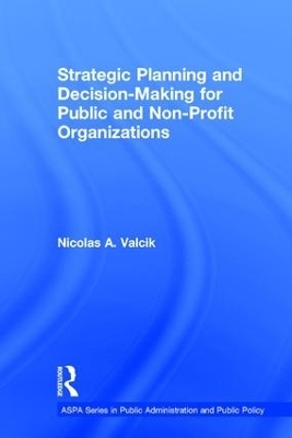 Strategic Planning and Decision-Making for Public and Non-Profit Organizations - Nicolas A. Valcik