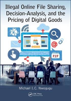 Illegal Online File Sharing, Decision-Analysis, and the Pricing of Digital Goods - Michael I. C. Nwogugu