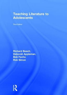 Teaching Literature to Adolescents - Richard Beach, Deborah Appleman, Bob Fecho, Rob Simon