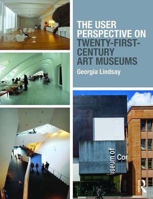 The User Perspective on Twenty-First-Century Art Museums - Georgia Lindsay