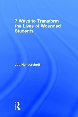 7 Ways to Transform the Lives of Wounded Students - Joe Hendershott