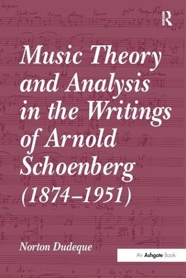 Music Theory and Analysis in the Writings of Arnold Schoenberg (1874–1951) - Norton Dudeque