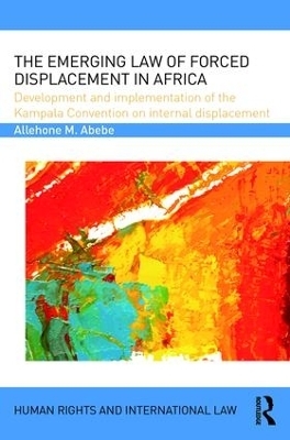 The Emerging Law of Forced Displacement in Africa - Allehone M. Abebe