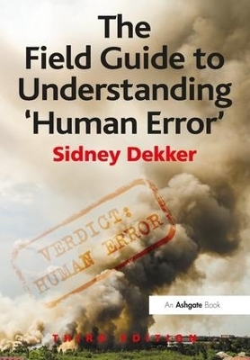 The Field Guide to Understanding 'Human Error' - Sidney Dekker