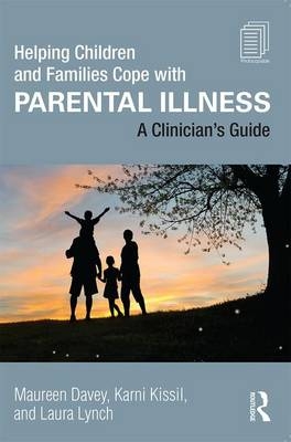 Helping Children and Families Cope with Parental Illness - Maureen Davey, Karni Kissil, Laura Lynch