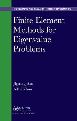 Finite Element Methods for Eigenvalue Problems - Jiguang Sun, Aihui Zhou