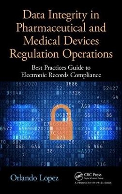 Data Integrity in Pharmaceutical and Medical Devices Regulation Operations - Orlando Lopez