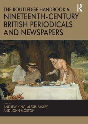 The Routledge Handbook to Nineteenth-Century British Periodicals and Newspapers - Andrew King, Alexis Easley, John Morton