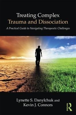 Treating Complex Trauma and Dissociation - Lynette S. Danylchuk, Kevin J. Connors