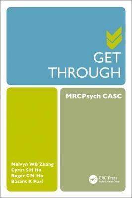 Get Through MRCPsych CASC - Melvyn Zhang Weibin, Cyrus Ho Su Hui, Roger Ho, Basant K. Puri