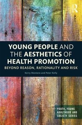 Young People and the Aesthetics of Health Promotion - Kerry Montero, Peter Kelly