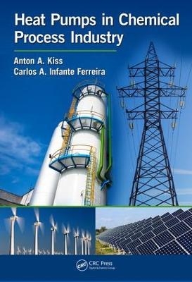 Heat Pumps in Chemical Process Industry - Anton A. Kiss, Carlos A. Infante Ferreira