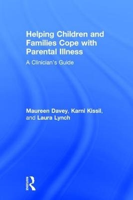 Helping Children and Families Cope with Parental Illness - Maureen Davey, Karni Kissil, Laura Lynch