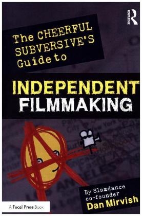 The Cheerful Subversive's Guide to Independent Filmmaking - Dan Mirvish