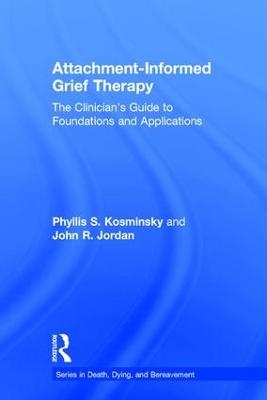 Attachment-Informed Grief Therapy - Phyllis S. Kosminsky, John R. Jordan