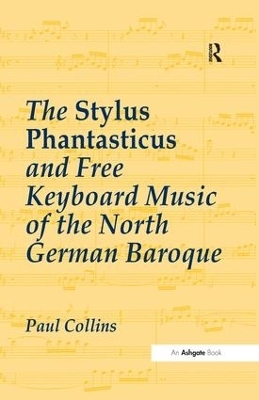 The Stylus Phantasticus and Free Keyboard Music of the North German Baroque - Paul Collins