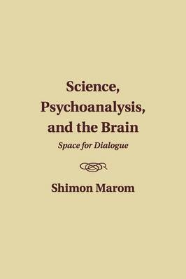 Science, Psychoanalysis, and the Brain - Shimon Marom