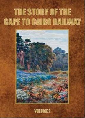 The Story of the Cape to Cairo Railway and River Route