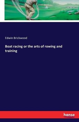 Boat racing or the arts of rowing and training - Edwin Brickwood