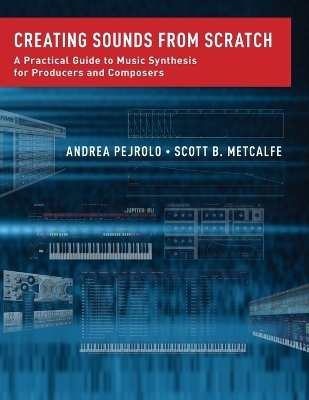 Creating Sounds from Scratch - Andrea Pejrolo, Scott B. Metcalfe