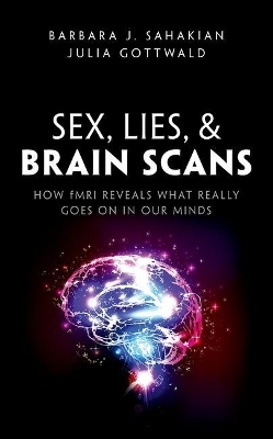 Sex, Lies, and Brain Scans - Barbara J. Sahakian, Julia Gottwald