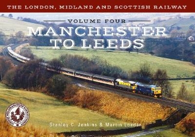 The London, Midland and Scottish Railway Volume Four Manchester to Leeds - Stanley C. Jenkins, Martin Loader