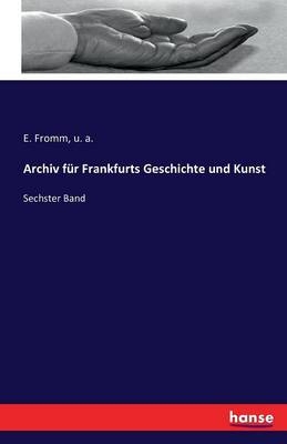 Archiv fÃ¼r Frankfurts Geschichte und Kunst - E. Fromm, u. a.