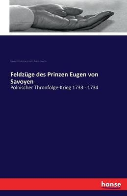 FeldzÃ¼ge des Prinzen Eugen von Savoyen - Kriegsgeschichtliche Abteilung des Kaiserlich-KÃ¶niglichen Kriegsarchivs