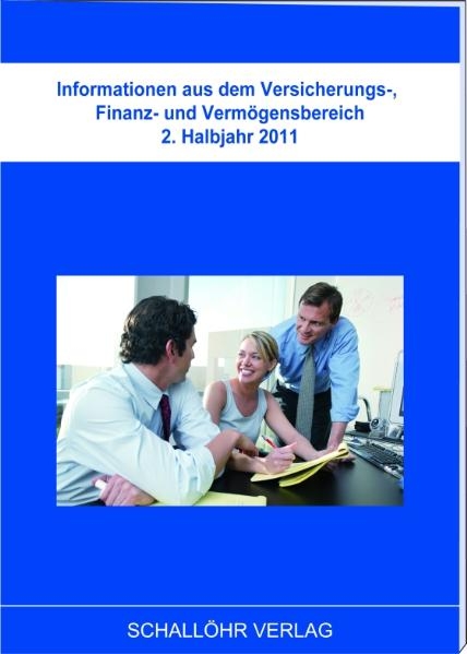 Informationen aus dem Versicherungs-, Finanz- und Vermögensbereich 2.Halbjahr 2011 - Knut M Schallöhr