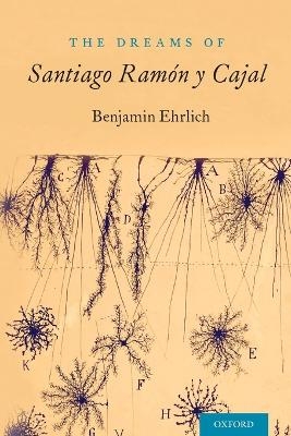 The Dreams of Santiago Ramón y Cajal - Benjamin Ehrlich