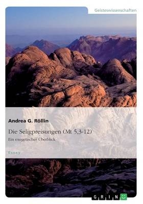 Die Seligpreisungen (Mt 5,3-12). Ein exegetischer Ãberblick - Andrea G. RÃ¶llin