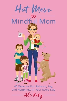 Hot Mess to Mindful Mom - Ali Katz