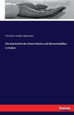 Die Geschichte der freien KÃ¼nste und Wissenschaften in Italien - Christian Joseph Jagemann