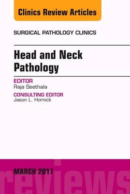 Head and Neck Pathology, An Issue of Surgical Pathology Clinics - Raja R. Seethala