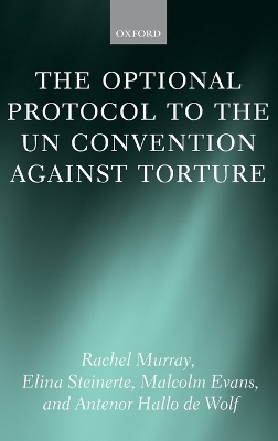 The Optional Protocol to the UN Convention Against Torture - Rachel Murray, Elina Steinerte, Malcolm Evans, Antenor Hallo de Wolf