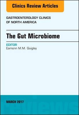 The Gut Microbiome, An Issue of Gastroenterology Clinics of North America - Eamonn M.M. Quigley