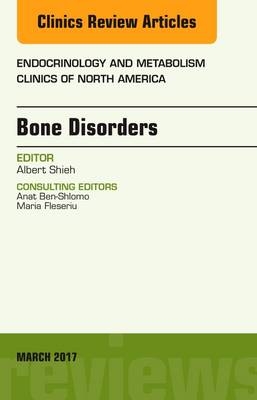 Bone Disorders, An Issue of Endocrinology and Metabolism Clinics of North America - Albert Shieh