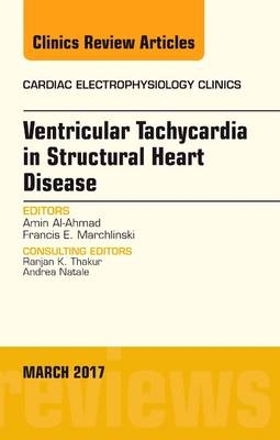 Ventricular Tachycardia in Structural Heart Disease, An Issue of Cardiac Electrophysiology Clinics - Amin Al-Ahmad, Francis E. Marchlinski