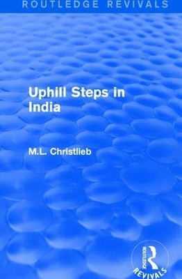 Routledge Revivals: Uphill Steps in India (1930) - M.L. Christlieb