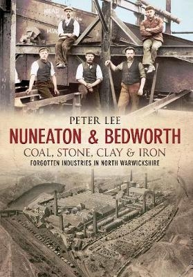 Nuneaton & Bedworth Coal, Stone, Clay and Iron - Peter Lee