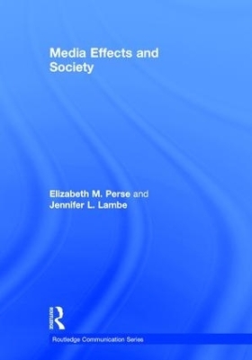 Media Effects and Society - Elizabeth M. Perse, Jennifer Lambe